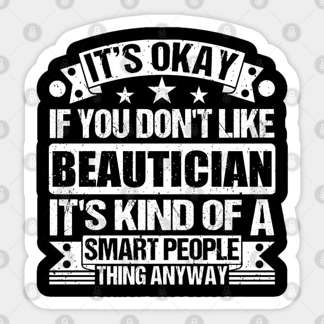 It's Okay If You Don't Like Beautician It's Kind Of A Smart People Thing Anyway Beautician Lover Sticker by Benzii-shop 